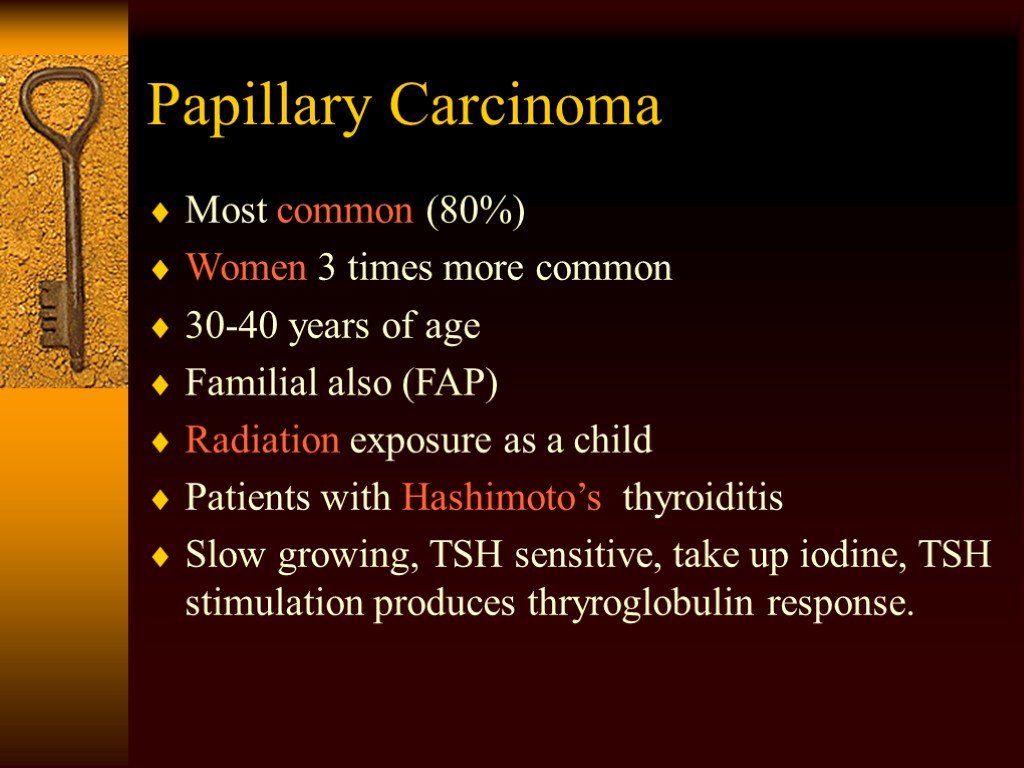 Papillary Carcinoma Most common (80%) Women 3 times more common 30-40 years of age